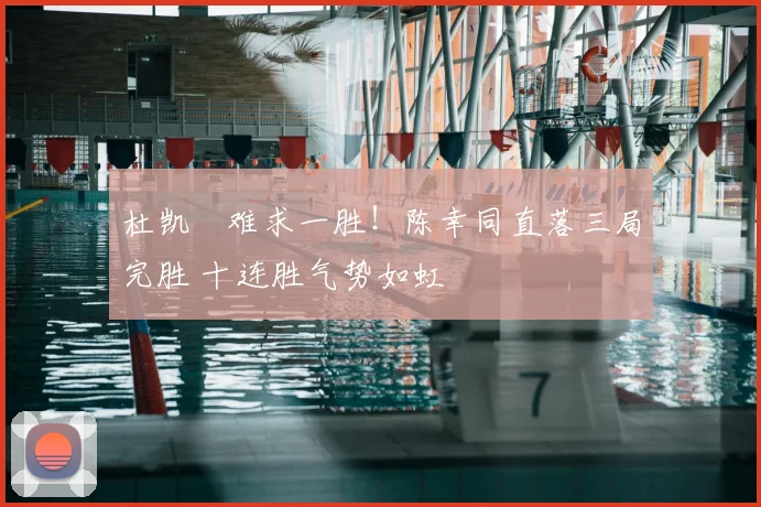 杜凯琹难求一胜！陈幸同直落三局完胜 十连胜气势如虹